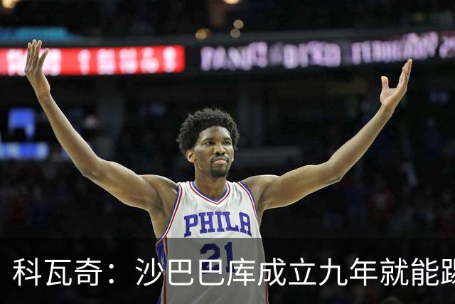 科瓦奇:沙巴巴库成立九年就能踢欧冠,说明他们做对了很多事